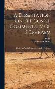 A Dissertation On The Gospel Commentary Of S. Ephraem: The Syrian, With A Scriptural Index To His Works