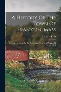 A History Of The Town Of Franklin, Mass: From Its Settlement To The Completion Of Its First Century, 2d March, 1878