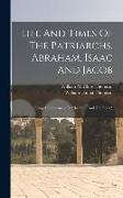 Life And Times Of The Patriarchs, Abraham, Isaac And Jacob: Being A Supplement To "the Land And The Book,"