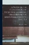 A Paper on the Foundations of Projective Geometry. (Read Before the Aristotelian Society, Dec. 13, 1