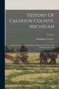 History Of Calhoun County, Michigan: A Narrative Account Of Its Historical Progress, Its People, And Its Principle Interests, Volume 2