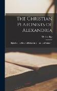The Christian Platonists of Alexandria: Eight Lectures Preached Before the University of Oxford In