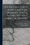 An Architectural Monograph on Newport, Rhode Island, an Early American Seaport