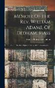 Memoir Of The Rev. William Adams, Of Dedham, Mass: And Of The Rev. Eliphalet Adams, Of New London, Conn