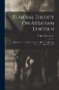 Funeral Eulogy On Abraham Lincoln: Delivered Before The Military Authorities In Norfolk, Va., Wednesday, April 19th, 1865