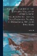 Practical Guide of the City and Valley of Mexico. With Excursions to Toluca, Tula, Pachuca, Puebla, Cuernavaca, etc., and two Maps