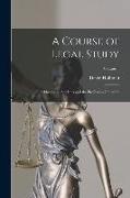 A Course of Legal Study: Addressed to Students and the Profession Generally, Volume 1