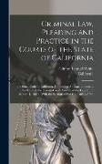 Criminal Law, Pleading and Practice in the Courts of the State of California: The Penal Code of California, Containing All Amendments to the Close of