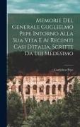 Memorie Del Generale Guglielmo Pepe Intorno Alla Sua Vita E Ai Recenti Casi D'italia, Scritte Da Lui Medesimo