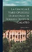 La Giapigia e Varii Opuscoli di Antonio de Ferariis Detto il Galateo