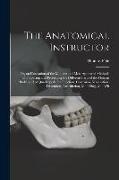 The Anatomical Instructor: Or, an Illustration of the Modern and Most Approved Methods of Preparing and Preserving the Different Parts of the Hum