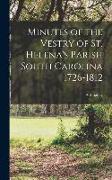 Minutes of the Vestry of St. Helena's Parish South Carolina 1726-1812