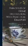 Principles of Home Decoration, With Practical Examples