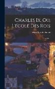 Charles Ix, Ou, L'école Des Rois: Tragédie