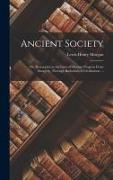 Ancient Society: Or, Researches in the Lines of Human Progress From Savagery, Through Barbarism to Civilization. --