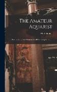 The Amateur Aquarist: How To Equip And Maintain A Self-sustaining Aquarium