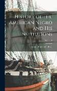 History of the American Negro and his Institutions, Volume 1