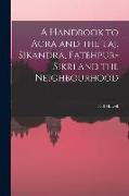 A Handbook to Agra and the Taj, Sikandra, Fatehpur-Sikri and the Neighbourhood