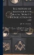 The History of Freemasonry in Canada, From Its Introduction in 1749: Compiled and Written From Official Records and From Mss. Covering the Period From