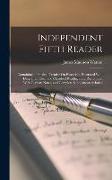 Independent Fifth Reader: Containing a Practical Treatise On Elocution, Illustrated With Diagrams, Select and Classified Readings and Recitation