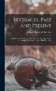 Beverages, Past and Present: An Historical Sketch of Their Production, Together With a Study of the Customs Connected With Their Use