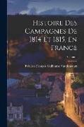 Histoire Des Campagnes De 1814 Et 1815, En France, Volume 1