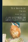 The Birds of India: Being a Natural History Of All the Birds Known to Inhabit Continental India: With Descriptions Of the Species, Genera