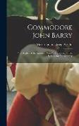 Commodore John Barry: The Father of the American Navy: The Record of His Services for Our Country