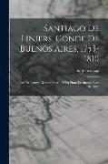 Santiago De Liniers, Conde De Buenos Aires, 1753-1810: Con Un Retrato Al Agua Fuerte, Y Un Plano De Buenos Aires En 1807