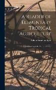 A Reader of Elementary Tropical Agriculture: Adapted to Farming in the Philippine Islands