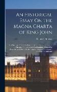 An Historical Essay On the Magna Charta of King John: To Which Are Added, the Great Charter in Latin and English, the Charters of Liberties and Confir
