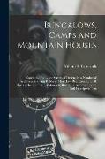 Bungalows, Camps and Mountain Houses: Consisting of a Large Variety of Designs by a Number of Architects, Showing Buildings That Have Been Erected in