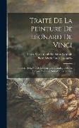 Traité De La Peinture De Léonard De Vinci: Precéde De La Vie De L'auteur Et Du Catalogue De Ses Ouvrages, Avec Des Notes Et Observations