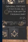 General History, Cyclopedia and Dictionary of Freemasonry: Containing an Elaborate Account of the Rise and Progress of Freemasonry and Its Kindred Ass