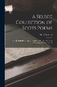 A Select Collection of Scots Poems: Chiefly in the Broad Buchan Dialect, to Which Is Added, a Collection of Scots Proverbs