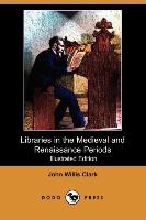 Libraries in the Medieval and Renaissance Periods (Illustrated Edition) (Dodo Press)
