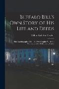 Buffalo Bill's own Story of his Life and Deeds, This Autobiography Tells in his own Graphic Words the Wonderful Story of his Heroic Career