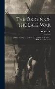 The Origin of the Late War: Traced From the Beginning of the Constitution to the Revolt of the Southern States