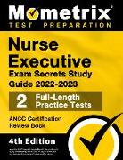 Nurse Executive Exam Secrets Study Guide 2022-2023 - ANCC Certification Review Book, 2 Full-Length Practice Tests, Detailed Answer Explanations: [4th