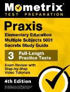 Praxis Elementary Education Multiple Subjects 5001 Secrets Study Guide - 3 Full-Length Practice Tests, Exam Review with Step-by-Step Video Tutorials