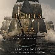 Rebels at Sea: Privateering in the American Revolution