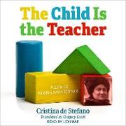 The Child Is the Teacher: A Life of Maria Montessori