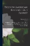 The New American Botanist and Florist: Including Lessons in the Structure, Life, and Growth of Plants, Together With a Simple Analytical Flora Descrip