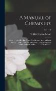 A Manual of Chemistry: Containing the Principal Facts of the Science, Arranged in the Order in Which They Are Discussed and Illustrated in th