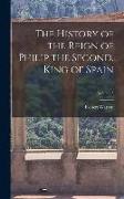 The History of the Reign of Philip the Second, King of Spain, Volume 3