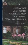 Germany's Economic Progress and National Wealth, 1888-1913