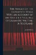 The Annals of the Edinburgh Stage With an Account of the Rise and Progress of Dramatic Writing in Scotland