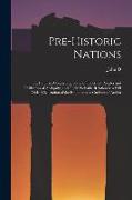 Pre-historic Nations, or, Inquiries Concerning Some of the Great Peoples and Civilizatins of Antiquity, and Their Probable Relation to a Still Older C