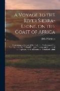 A Voyage to the River Sierra-Leone, on the Coast of Africa, Containing an Account of the Trade and Productions of the Country, and of the Civil and Re