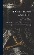 Textile Soaps and Oils, a Handbook on the Preparation, Properties, and Analysis of the Soaps and Oils Used in Textile Manufacturing, Dyeing, and Print